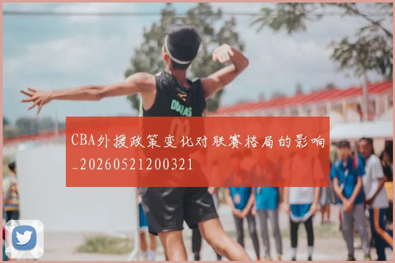 CBA外援政策变化对联赛格局的影响_20260521200321