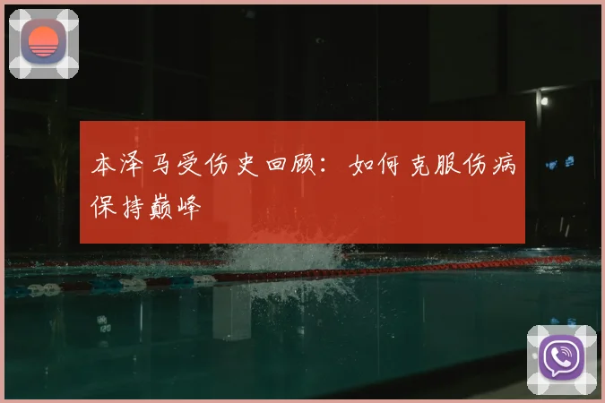 本泽马受伤史回顾:如何克服伤病保持巅峰