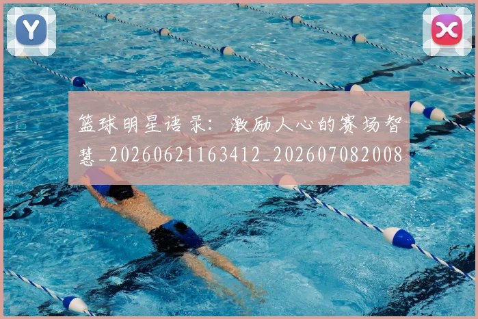 篮球明星语录:激励人心的赛场智慧_20260621163412_20260708200857_20260803141918